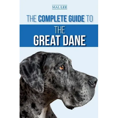 The Complete Guide to the Great Dane: Finding, Selecting, Raising, Training, Feeding, and Living with Your New Great Dane Puppy