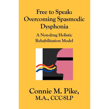 Free to Speak: Overcoming Spasmodic Dysphonia: A Non-Drug Holistic Rehabilitation Model