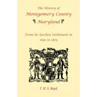 The History Of Montgomery County, Maryland, From Its Earliest Settlement In 1650 to 1879