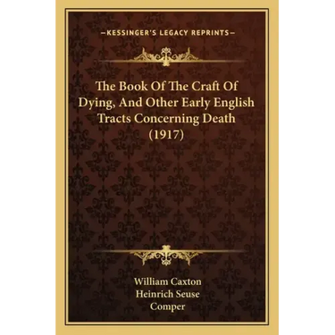 The Book Of The Craft Of Dying, And Other Early English Tracts Concerning Death (1917)