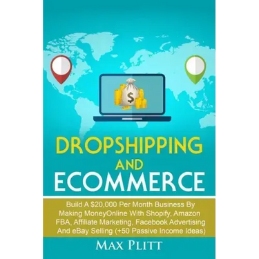 Dropshipping and Ecommerce: Build A $20,000 per Month Business by Making Money Online with Shopify, Amazon FBA, Affiliate Marketing, Facebook Adve