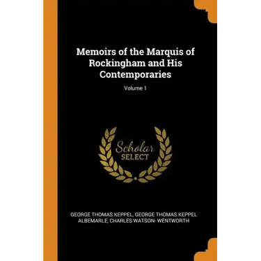 Memoirs of the Marquis of Rockingham and His Contemporaries; Volume 1