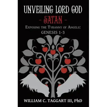 Unveiling Lord God - Satan: Exposing the Tyranny of Angels: Genesis 1-3