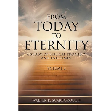 From Today To Eternity: A Study of Biblical Prophecy and End Times Volume 2