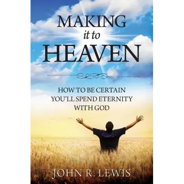 Making It to Heaven: How to Be Certain You'll Spend Eternity with God