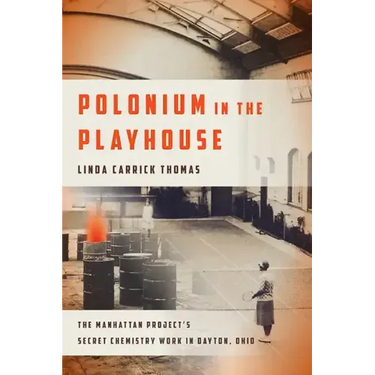 Polonium in the Playhouse: The Manhattan Project's Secret Chemistry Work in Dayton, Ohio