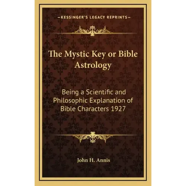 The Mystic Key or Bible Astrology: Being a Scientific and Philosophic Explanation of Bible Characters 1927