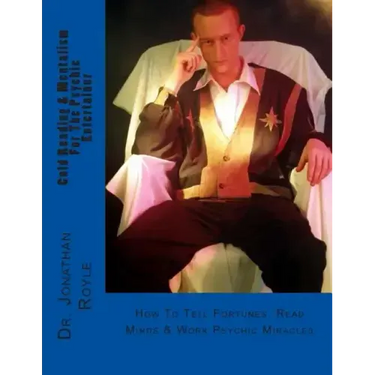 Cold Reading & Mentalism For The Psychic Entertainer: How To Tell Fortunes, Read Minds & Work Psychic Miracles