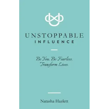 Unstoppable Influence: Be You. Be Fearless. Transform Lives