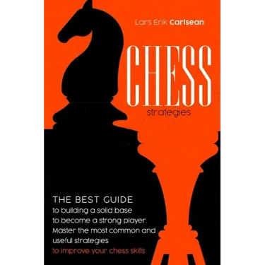Chess Strategies: : The best guide to building a solid base to become a strong player. Master the most common and useful strategies to i