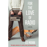 For the Love of Radio: The hapless adventure of a media-crazed, sex-obsessed moron.