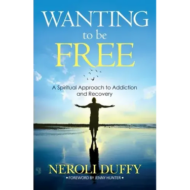 Wanting to Be Free: A Spiritual Approach to Addiction and Recovery