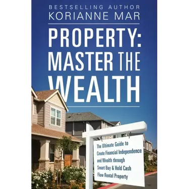 Property: Master the Wealth: The Ultimate Guide to Create Financial Independence and Wealth through Smart Buy & Hold Cash Flow Rental Property