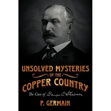 Unsolved Mysteries of the Copper Country: The Case of George C. Shelden