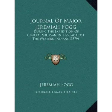 Journal of Major Jeremiah Fogg: During the Expedition of General Sullivan in 1779, Against the Western Indians (1879)