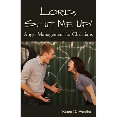 Lord, Shut Me Up! Anger Management for Christians