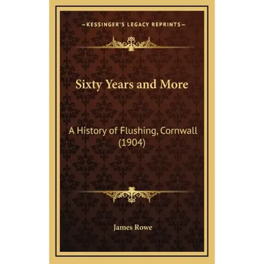 Sixty Years and More: A History of Flushing, Cornwall (1904)