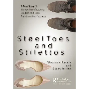 Steel Toes and Stilettos: A True Story of Women Manufacturing Leaders and Lean Transformation Success