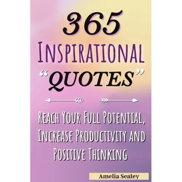 365 Inspirational Quotes: Daily Motivational Quotes, Reach Your Full Potential, Increase Productivity and Positive Thinking