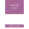 Cement and how to use it: a working manual of up-to-date practice in the manufacture and testing of cement; the proportioning, mixing, and depos