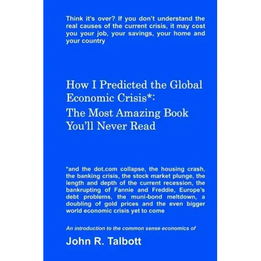 How I Predicted the Global Economic Crisis*: The Most Amazing Book You'll Never Read
