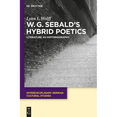 W.G. Sebald's Hybrid Poetics: Literature as Historiography
