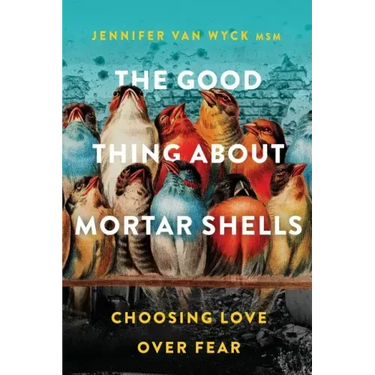 The Good Thing About Mortar Shells: Choosing Love Over Fear