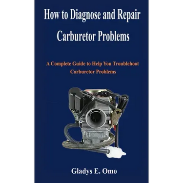 How to diagnose and repair carburetor problems: A complete guide to help you troubleshoot carburetor problems