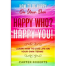 How To Be Happy On Your Own: Happy Who? Happy You - Learn How To Live Life On Your Own Terms