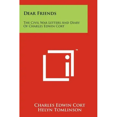 Dear Friends: The Civil War Letters and Diary of Charles Edwin Cort
