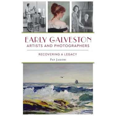 Early Galveston Artists and Photographers: Recovering a Legacy