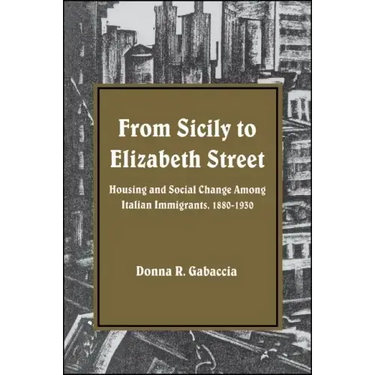 From Sicily to Elizabeth Street: Housing and Social Change Among Italian Immigrants, 1880-1930