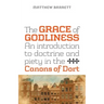 The Grace of Godliness: An Introduction to Doctrine and Piety in the Canons of Dort