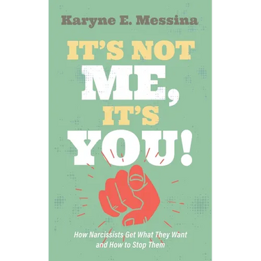 It's Not Me, It's You!: How Narcissists Get What They Want and How to Stop Them
