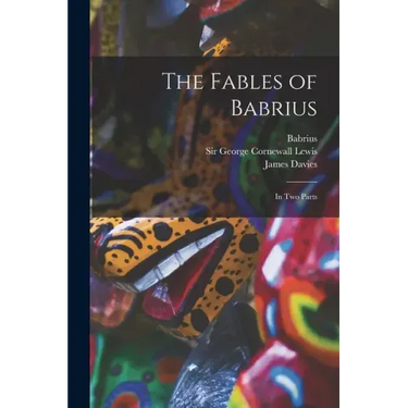 The Fables of Babrius: in Two Parts