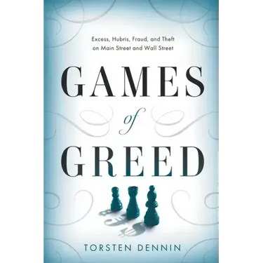 Games of Greed: Excess, Hubris, Fraud, and Theft on Main Street and Wall Street