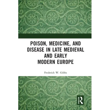 Poison, Medicine, and Disease in Late Medieval and Early Modern Europe