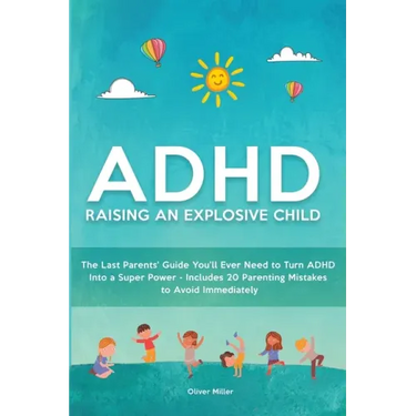 ADHD - Raising an Explosive Child: The Last Parents' Guide You'll Ever Need to Turn ADHD Into a Super Power- Includes 20 Parenting Mistakes to Avoid I