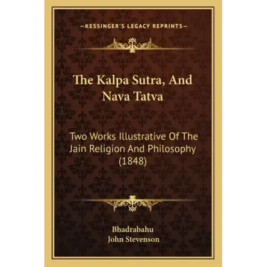 The Kalpa Sutra, And Nava Tatva: Two Works Illustrative Of The Jain Religion And Philosophy (1848)