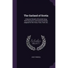 The Garland of Scotia: A Musical Wreath of Scottish Song, With Descriptive and Historical Notes, Adapted for the Voice, Flute, Violin, &c.