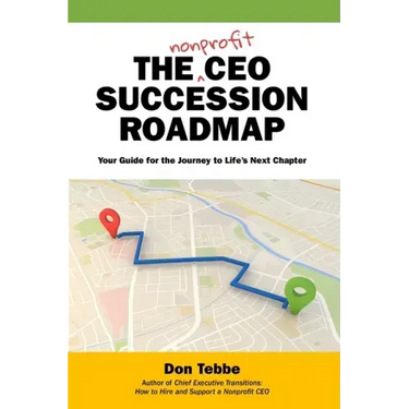 The Nonprofit CEO Succession Roadmap: Your Guide for the Journey to Life's Next Chapter