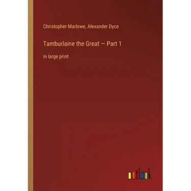 Tamburlaine the Great - Part 1: in large print