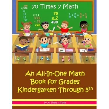 70 Times 7 Math: An All-In-One Math Book for Grades Kindergarten Through 5th