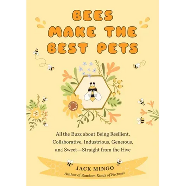 Bees Make the Best Pets: All the Buzz about Being Resilient, Collaborative, Industrious, Generous, and Sweet-Straight from the Hive (Beekeeping Beginn
