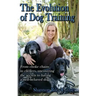 Shannon Riley-Coyner The Evolution of Dog Training: From choke chains to clickers, uncovering the secrets to having a well behaved dog