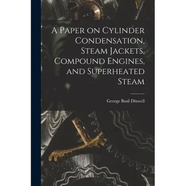A Paper on Cylinder Condensation, Steam Jackets, Compound Engines, and Superheated Steam