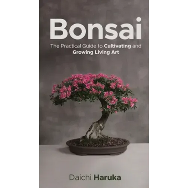Bonsai: The Practical Guide to Cultivating and Growing Living Art