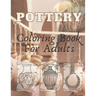 Pottery: Coloring Book For Adults - An Adult Coloring Book with 40 Beautiful Pottery Designs for Relaxation and Stress Relief