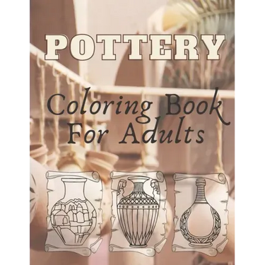 Pottery: Coloring Book For Adults - An Adult Coloring Book with 40 Beautiful Pottery Designs for Relaxation and Stress Relief