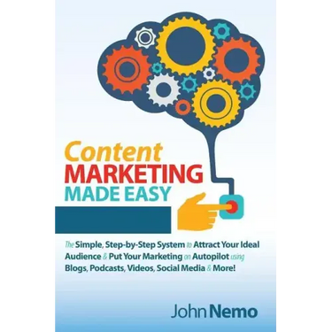 Content Marketing Made Easy: The Simple, Step-by-Step System to Attract Your Ideal Audience & Put Your Marketing on Autopilot using Blogs, Podcasts, V